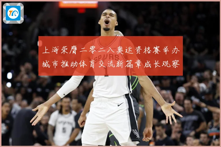 上海荣膺二零二八奥运资格赛举办城市推动体育交流新篇章成长观察
