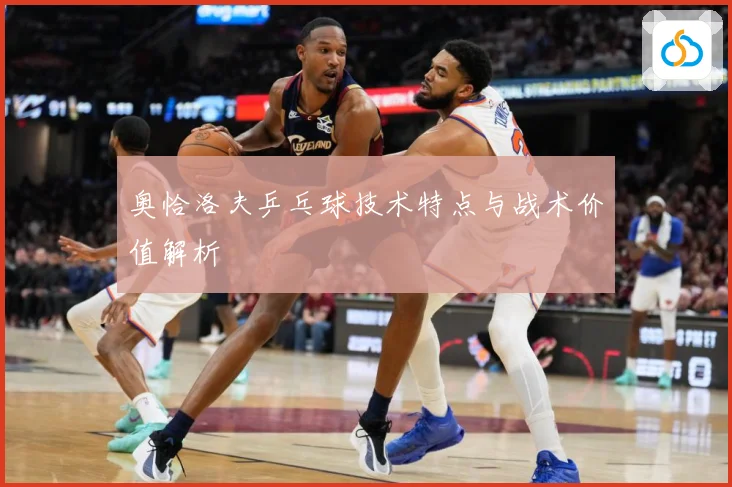 奥恰洛夫乒乓球技术特点与战术价值解析