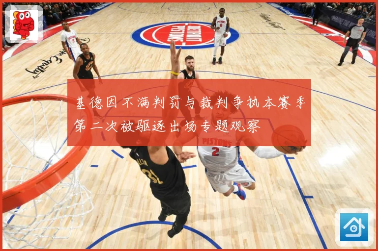 基德因不满判罚与裁判争执本赛季第二次被驱逐出场专题观察